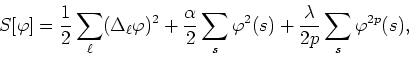 \begin{displaymath}
S[\varphi]=\frac{1}{2}\sum_{\ell}(\Delta_{\ell}\varphi)^{2}
...
..._{s}\varphi^{2}(s)
+\frac{\lambda}{2p}\sum_{s}\varphi^{2p}(s),
\end{displaymath}