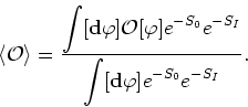 \begin{displaymath}
\langle{\cal O}\rangle=\frac{\displaystyle \int[{\bf
d}\varp...
...{I}}}{\displaystyle \int[{\bf
d}\varphi]e^{-S_{0}}e^{-S_{I}}}.
\end{displaymath}