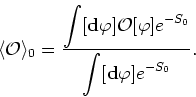 \begin{displaymath}
\langle{\cal O}\rangle_{0}=\frac{\displaystyle \int[{\bf d}\...
...phi]e^{-S_{0}}}{\displaystyle \int[{\bf d}\varphi]e^{-S_{0}}}.
\end{displaymath}