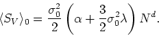 \begin{displaymath}
\langle S_{V}\rangle_{0}=\frac{\sigma_{0}^{2}}{2}
\left(\alpha+\frac{3}{2}\sigma_{0}^{2}\lambda\right)N^{d}.
\end{displaymath}