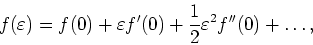 \begin{displaymath}
f(\varepsilon)=f(0)+\varepsilon f'(0)+\frac{1}{2}\varepsilon^2
f''(0)+\ldots,
\end{displaymath}