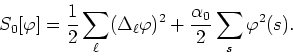 \begin{displaymath}
S_{0}[\varphi]=\frac{1}{2}\sum_{\ell}(\Delta_{\ell}\varphi)^{2}
+\frac{\alpha_{0}}{2}\sum_{s}\varphi^{2}(s).
\end{displaymath}