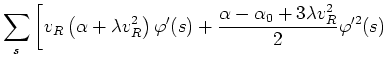 $\displaystyle \sum_{s}\left[v_{R}\left(\alpha+\lambda
v_{R}^{2}\right)\varphi'(s) +\frac{\alpha-\alpha_{0}+3\lambda
v_{R}^2}{2}\varphi'^{2}(s)\right.$