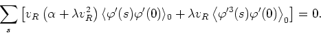 \begin{displaymath}
\sum_{s}\left[v_{R}\left(\alpha+\lambda v_{R}^{2}\right)
\la...
...ft\langle\varphi'^{3}(s)\varphi'(0)\right\rangle_{0}\right]=0.
\end{displaymath}