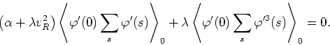 \begin{displaymath}
\left(\alpha+\lambda v_{R}^{2}\right)
\left\langle\varphi'(0...
...t\langle\varphi'(0)\sum_{s}\varphi'^{3}(s)\right\rangle_{0}=0.
\end{displaymath}
