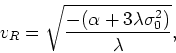 \begin{displaymath}
v_{R}=\sqrt{\frac{-(\alpha+3\lambda\sigma_{0}^{2})}{\lambda}},
\end{displaymath}