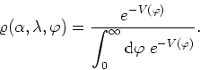 \begin{displaymath}
\varrho(\alpha,\lambda,\varphi)=\frac{\displaystyle e^{-V(\v...
...playstyle \int_{0}^{\infty}{{\rm d}}\varphi\;e^{-V(\varphi)}}.
\end{displaymath}