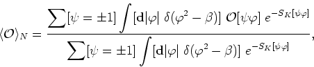 \begin{displaymath}
\langle{\cal O}\rangle_{N}=\frac{\displaystyle \sum[\psi=\pm...
...i\vert\;\delta(\varphi^{2}-\beta)] \;e^{-S_{K}[\psi\varphi]}},
\end{displaymath}