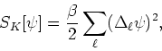 \begin{displaymath}
S_{K}[\psi]=\frac{\beta}{2}\sum_{\ell}(\Delta_{\ell}\psi)^{2},
\end{displaymath}