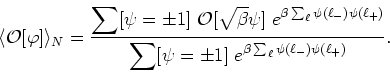 \begin{displaymath}
\langle{\cal O}[\varphi]\rangle_{N}=\frac{\displaystyle \sum...
...psi=\pm
1]\;e^{\beta\sum_{\ell}\psi(\ell_{-})\psi(\ell_{+})}}.
\end{displaymath}