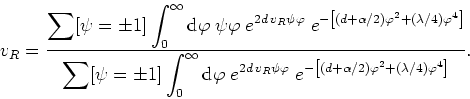 \begin{displaymath}
v_{R}=\frac{\displaystyle \sum[\psi=\pm 1]\int_{0}^{\infty}{...
...\left[(d+\alpha/2)\varphi^{2}+(\lambda/4)\varphi^{4}\right]}}.
\end{displaymath}