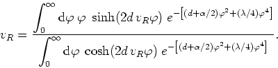 \begin{displaymath}
v_{R}=\frac{\displaystyle \int_{0}^{\infty}{\rm d}\varphi\;\...
...\left[(d+\alpha/2)\varphi^{2}+(\lambda/4)\varphi^{4}\right]}}.
\end{displaymath}