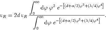 \begin{displaymath}
v_{R}=2d v_{R}\;\frac{\displaystyle \int_{0}^{\infty}{\rm d...
...\left[(d+\alpha/2)\varphi^{2}+(\lambda/4)\varphi^{4}\right]}}.
\end{displaymath}