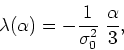 \begin{displaymath}
\lambda(\alpha)=-\frac{1}{\sigma_{0}^{2}}\;\frac{\alpha}{3},
\end{displaymath}