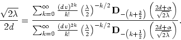 \begin{displaymath}
\frac{\sqrt{2\lambda}}{2d}=\frac
{\sum_{k=0}^{\infty}\frac{(...
...1}{2}\right)}
\left(\frac{2d+\alpha}{\sqrt{2\lambda}}\right)}.
\end{displaymath}