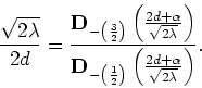 \begin{displaymath}
\frac{\sqrt{2\lambda}}{2d}=\frac{{\bf D}_{-\left(\frac{3}{2}...
...1}{2}\right)}
\left(\frac{2d+\alpha}{\sqrt{2\lambda}}\right)}.
\end{displaymath}