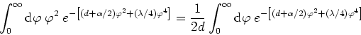 \begin{displaymath}
\int_{0}^{\infty}{\rm d}\varphi\;\varphi^{2}
\;e^{-\left[(d+...
...{-\left[(d+\alpha/2)\varphi^{2}+(\lambda/4)\varphi^{4}\right]}
\end{displaymath}