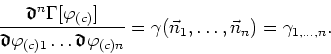 \begin{displaymath}
\frac{\mbox{\boldmath$\mathfrak{d}$}^{n}\Gamma[\varphi_{(c)}...
...}
=\gamma(\vec{n}_{1},\ldots,\vec{n}_{n})=\gamma_{1,\ldots,n}.
\end{displaymath}