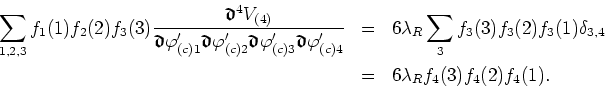 \begin{eqnarray*}
\sum_{1,2,3}f_{1}(1)f_{2}(2)f_{3}(3) \frac{\mbox{\boldmath$\ma...
...3}(1)\delta_{3,4}  & = &
6\lambda_{R}f_{4}(3)f_{4}(2)f_{4}(1).
\end{eqnarray*}