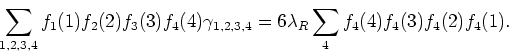 \begin{displaymath}
\sum_{1,2,3,4}f_{1}(1)f_{2}(2)f_{3}(3)f_{4}(4)\gamma_{1,2,3,4}
=6\lambda_{R}\sum_{4}f_{4}(4)f_{4}(3)f_{4}(2)f_{4}(1).
\end{displaymath}