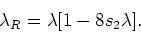 \begin{displaymath}
\lambda_{R}=\lambda[1-8s_{2}\lambda].
\end{displaymath}