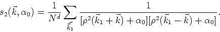 \begin{displaymath}
s_{2}(\vec{k},\alpha_{0})=\frac{1}{N^d}\sum_{\vec{\vec{k}_{1...
...c{k})+\alpha_{0}]
[\rho^{2}(\vec{k}_{1}-\vec{k})+\alpha_{0}]}.
\end{displaymath}