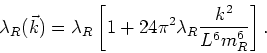 \begin{displaymath}
\lambda_{R}(\vec{k})=\lambda_{R}\left[1+
24\pi^{2}\lambda_{R}\frac{k^{2}}{L^{6}m_{R}^{6}}\right].
\end{displaymath}