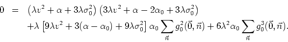 \begin{eqnarray*}
0 & = & \left(\lambda v^{2}+\alpha+3\lambda\sigma_{0}^{2}\righ...
...+6\lambda^{2}\alpha_{0}\sum_{\vec{n}}g_{0}^{3}(\vec{0},\vec{n}).
\end{eqnarray*}
