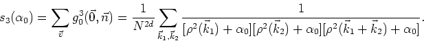\begin{displaymath}
s_{3}(\alpha_{0})=\sum_{\vec{v}}g_{0}^{3}(\vec{0},\vec{n})
=...
...)+\alpha_{0}]
[\rho^{2}(\vec{k}_{1}+\vec{k}_{2})+\alpha_{0}]}.
\end{displaymath}