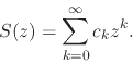 \begin{displaymath}
S(z)
=
\sum_{k=0}^{\infty}
c_{k}z^{k}.
\end{displaymath}