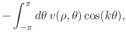 $\displaystyle -
\int_{-\pi}^{\pi}d\theta\,
v(\rho,\theta)\cos(k\theta),$