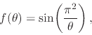 \begin{displaymath}
f(\theta)
=
\sin\!\left(\frac{\pi^{2}}{\theta}\right),
\end{displaymath}