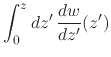 $\displaystyle \int_{0}^{z}dz'\,
\frac{dw}{dz'}(z')$