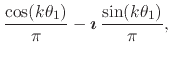 $\displaystyle \frac{\cos(k\theta_{1})}{\pi}
-
\mbox{\boldmath$\imath$}\,
\frac{\sin(k\theta_{1})}{\pi},$