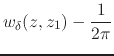 $\displaystyle w_{\delta}(z,z_{1})
-
\frac{1}{2\pi}$