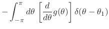 $\displaystyle -
\int_{-\pi}^{\pi}d\theta\,
\left[
\frac{d}{d\theta}
g(\theta)
\right]
\delta(\theta-\theta_{1})$