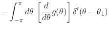 $\displaystyle -
\int_{-\pi}^{\pi}d\theta\,
\left[
\frac{d}{d\theta}
g(\theta)
\right]
\delta'(\theta-\theta_{1})$