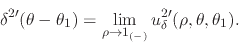 \begin{displaymath}
\delta^{2\prime}(\theta-\theta_{1})
=
\lim_{\rho\to 1_{(-)}}
u_{\delta}^{2\prime}(\rho,\theta,\theta_{1}).
\end{displaymath}