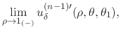 $\displaystyle \lim_{\rho\to 1_{(-)}}
u_{\delta}^{(n-1)\prime}(\rho,\theta,\theta_{1}),$