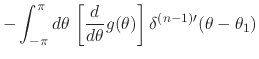 $\displaystyle -
\int_{-\pi}^{\pi}d\theta\,
\left[
\frac{d}{d\theta}
g(\theta)
\right]
\delta^{(n-1)\prime}(\theta-\theta_{1})$