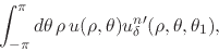 \begin{displaymath}
\int_{-\pi}^{\pi}d\theta\,
\rho\,
u(\rho,\theta)
u_{\delta}^{n\prime}(\rho,\theta,\theta_{1}),
\end{displaymath}