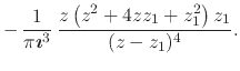 $\displaystyle -\,
\frac{1}{\pi\mbox{\boldmath$\imath$}^{3}}\,
\frac
{z\left(z^{2}+4zz_{1}+z_{1}^{2}\right)z_{1}}
{(z-z_{1})^{4}}.$