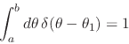 \begin{displaymath}
\int_{a}^{b}d\theta\,
\delta(\theta-\theta_{1})
=
1
\end{displaymath}