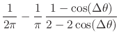$\displaystyle \frac{1}{2\pi}
-
\frac{1}{\pi}\,
\frac
{1-\cos(\Delta\theta)}
{2-2\cos(\Delta\theta)}$