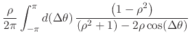 $\displaystyle \frac{\rho}{2\pi}
\int_{-\pi}^{\pi}d(\Delta\theta)\,
\frac
{\left(1-\rho^{2}\right)}
{\left(\rho^{2}+1\right)-2\rho\cos(\Delta\theta)}$