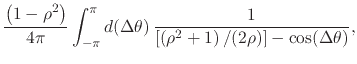 $\displaystyle \frac{\left(1-\rho^{2}\right)}{4\pi}
\int_{-\pi}^{\pi}d(\Delta\th...
...\,
\frac
{1}
{\left[\left(\rho^{2}+1\right)/(2\rho)\right]-\cos(\Delta\theta)},$