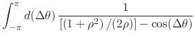 $\displaystyle \int_{-\pi}^{\pi}d(\Delta\theta)\,
\frac{1}{\left[\left(1+\rho^{2}\right)/(2\rho)\right]-\cos(\Delta\theta)}$