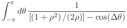 $\displaystyle \int_{-\pi}^{\pi}d\theta\,
\frac{1}{\left[\left(1+\rho^{2}\right)/(2\rho)\right]-\cos(\Delta\theta)}$