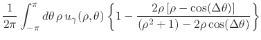 $\displaystyle \frac{1}{2\pi}
\int_{-\pi}^{\pi}d\theta\,
\rho\,
u_{\gamma}(\rho,...
...Delta\theta)\right]}
{\left(\rho^{2}+1\right)-2\rho\cos(\Delta\theta)}
\right\}$