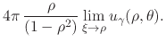 $\displaystyle 4\pi\,
\frac{\rho}{\left(1-\rho^{2}\right)}
\lim_{\xi\to\rho}u_{\gamma}(\rho,\theta).$
